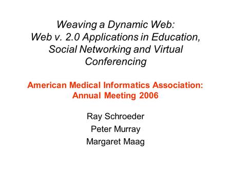 Weaving a Dynamic Web: Web v. 2.0 Applications in Education, Social Networking and Virtual Conferencing American Medical Informatics Association: Annual.