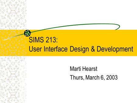 SIMS 213: User Interface Design & Development Marti Hearst Thurs, March 6, 2003.