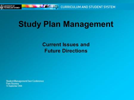 Study Plan Management Student Management User Conference Pam Rooney 13 September 2006 Current Issues and Future Directions.