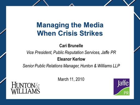 Managing the Media When Crisis Strikes Cari Brunelle Vice President, Public Reputation Services, Jaffe PR Eleanor Kerlow Senior Public Relations Manager,