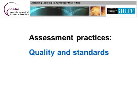 Assessment practices: Quality and standards. Assessment and the assurance of academic standards The assurance of academic standards embraces a wide range.