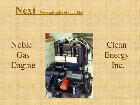 Noble Gas Engine Next New exploration of an old idea Clean Energy Inc.