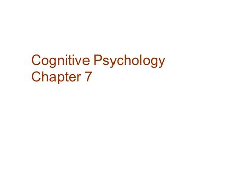 Cognitive Psychology Chapter 7. Cognitive Psychology: Overview  Cognitive psychology is the study of perception, learning, memory, and thought  The.