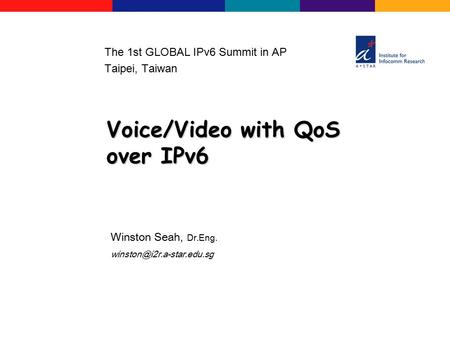 Voice/Video with QoS over IPv6 The 1st GLOBAL IPv6 Summit in AP Taipei, Taiwan Winston Seah, Dr.Eng.