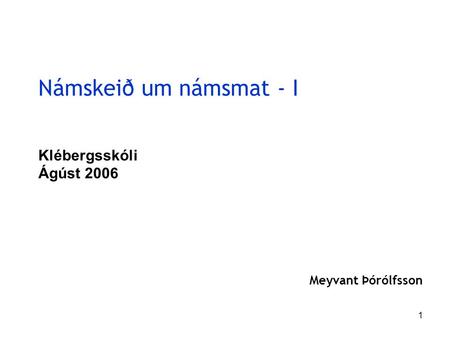 1 Námskeið um námsmat - I Klébergsskóli Ágúst 2006 Meyvant Þórólfsson.