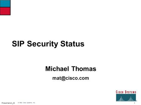 1 Presentation_ID © 1998, Cisco Systems, Inc. SIP Security Status Michael Thomas