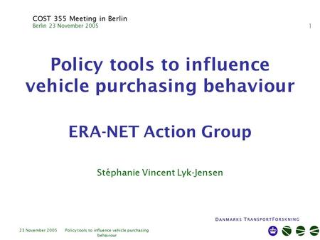 23 November 2005Policy tools to influence vehicle purchasing behaviour 1 Policy tools to influence vehicle purchasing behaviour ERA-NET Action Group COST.