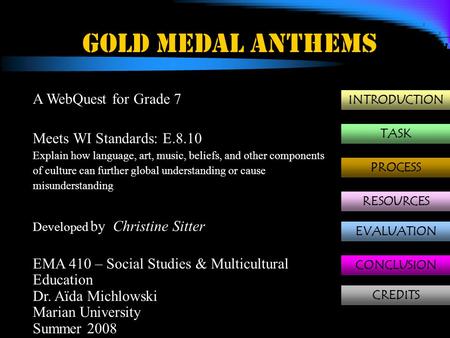 INTRODUCTION TASK PROCESS RESOURCES EVALUATION CONCLUSION CREDITS A WebQuest for Grade 7 Meets WI Standards: E.8.10 Explain how language, art, music,