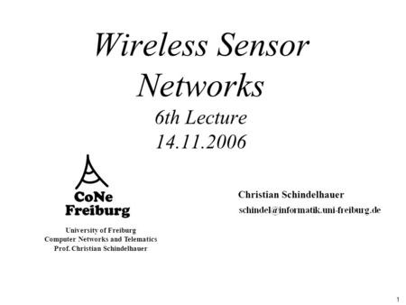 1 University of Freiburg Computer Networks and Telematics Prof. Christian Schindelhauer Wireless Sensor Networks 6th Lecture 14.11.2006 Christian Schindelhauer.