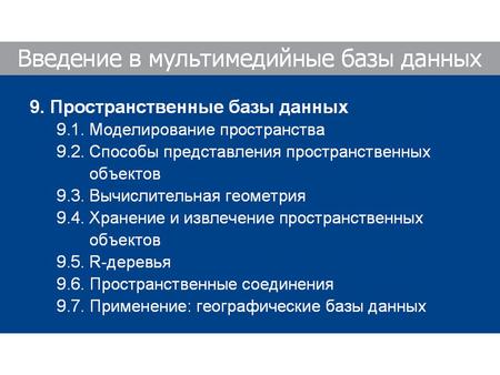 220 Пространственные базы данных Основные характеристики: Представление пространственных объектов в геометрическом пространстве (обычно двух- или трехмерном)