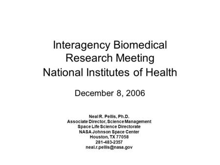 Interagency Biomedical Research Meeting National Institutes of Health December 8, 2006 Neal R. Pellis, Ph.D. Associate Director, Science Management Space.