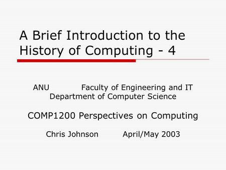 A Brief Introduction to the History of Computing - 4 ANU Faculty of Engineering and IT Department of Computer Science COMP1200 Perspectives on Computing.