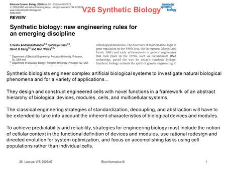 26. Lecture WS 2006/07Bioinformatics III1 Synthetic biologists engineer complex artificial biological systems to investigate natural biological phenomena.