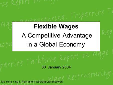 Flexible Wages A Competitive Advantage in a Global Economy 30 January 2004 Ms Yong Ying-I, Permanent Secretary(Manpower)