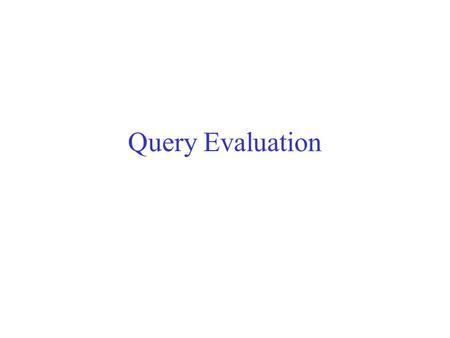 Query Evaluation. SQL to ERA SQL queries are translated into extended relational algebra. Query evaluation plans are represented as trees of relational.