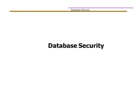 Database Security These slides aim to provide an overview of database security.