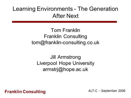 Franklin Consulting Learning Environments - The Generation After Next Tom Franklin Franklin Consulting Jill Armstrong Liverpool.