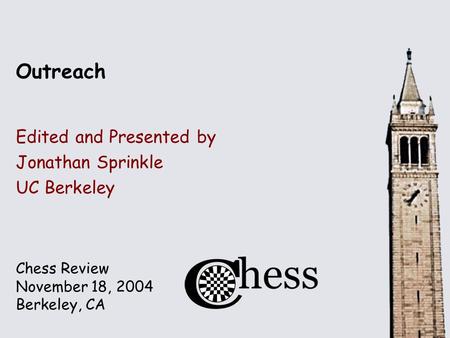 Chess Review November 18, 2004 Berkeley, CA Outreach Edited and Presented by Jonathan Sprinkle UC Berkeley.