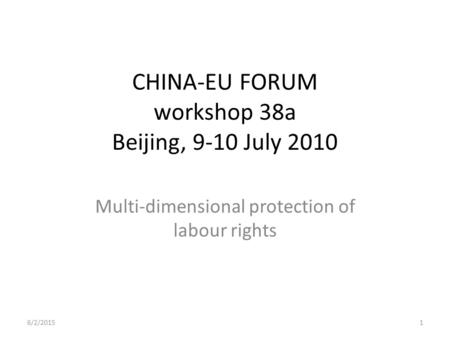 CHINA-EU FORUM workshop 38a Beijing, 9-10 July 2010 Multi-dimensional protection of labour rights 6/2/20151.