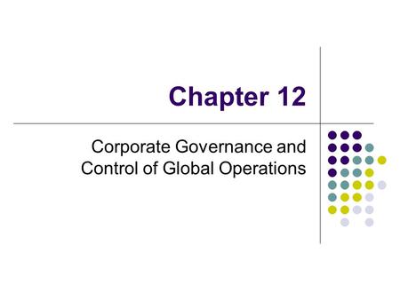 Chapter 12 Corporate Governance and Control of Global Operations.