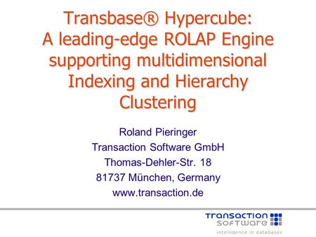 Transbase® Hypercube: A leading-edge ROLAP Engine supporting multidimensional Indexing and Hierarchy Clustering Roland Pieringer Transaction Software GmbH.