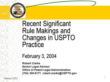 February 3, 2003 1 Recent Significant Rule Makings and Changes in USPTO Practice February 3, 2004 Robert Clarke Senior Legal Advisor Office of Patent Legal.