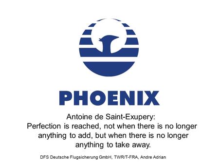 Antoine de Saint-Exupery: Perfection is reached, not when there is no longer anything to add, but when there is no longer anything to take away. DFS Deutsche.