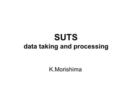 SUTS data taking and processing K.Morishima. Introduction to Morishima ・ Refresh ・ Development of Plate Changer ・ Development of Dry lens scanning ・ Development.