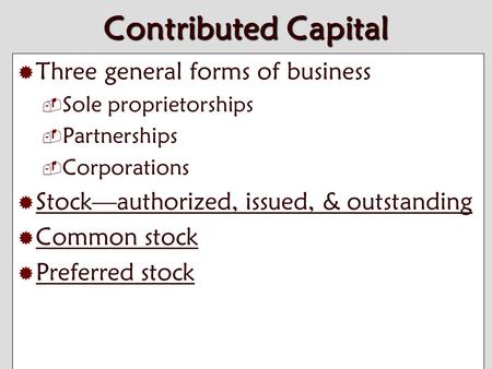 10-1 Contributed Capital  Three general forms of business  Sole proprietorships  Partnerships  Corporations  Stock—authorized, issued, & outstanding.