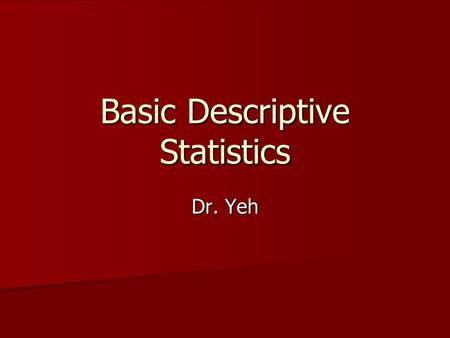 Basic Descriptive Statistics Dr. Yeh. Why? Descriptive statistics do just that: Describe Data! Descriptive statistics do just that: Describe Data! What.