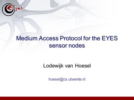 Medium Access Protocol for the EYES sensor nodes Lodewijk van Hoesel