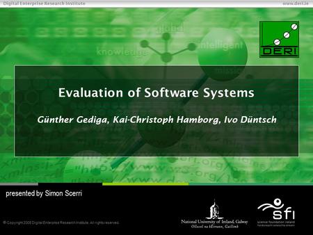  Copyright 2008 Digital Enterprise Research Institute. All rights reserved. Digital Enterprise Research Institute www.deri.ie Evaluation of Software Systems.