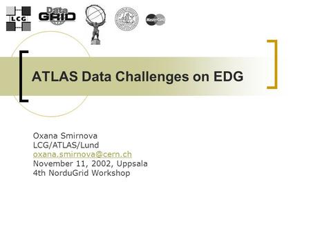 Oxana Smirnova LCG/ATLAS/Lund November 11, 2002, Uppsala 4th NorduGrid Workshop ATLAS Data Challenges on EDG.