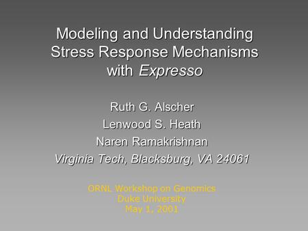 Modeling and Understanding Stress Response Mechanisms with Expresso Ruth G. Alscher Lenwood S. Heath Naren Ramakrishnan Virginia Tech, Blacksburg, VA 24061.