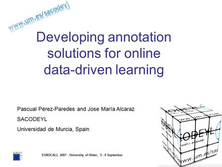 EUROCALL 2007 - University of Ulster, 5 - 8 September Developing annotation solutions for online data-driven learning Pascual Pérez-Paredes and Jose María.