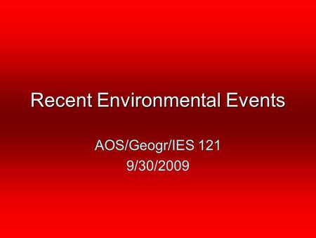 Recent Environmental Events AOS/Geogr/IES 121 9/30/2009.