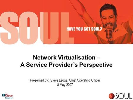 Network Virtualisation – A Service Provider’s Perspective Presented by: Steve Legge, Chief Operating Officer 8 May 2007.