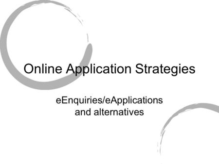 Online Application Strategies eEnquiries/eApplications and alternatives.