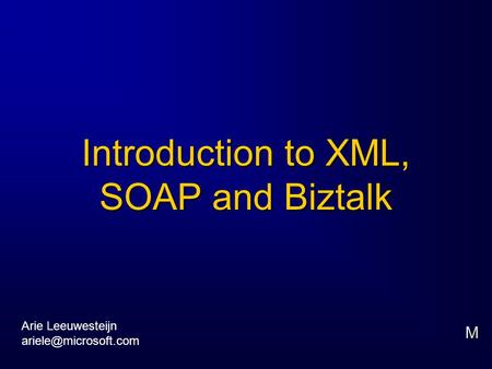 Introduction to XML, SOAP and Biztalk M Arie Leeuwesteijn