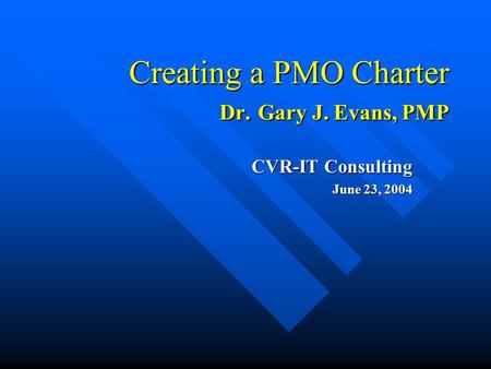 Creating a PMO Charter Dr. Gary J. Evans, PMP