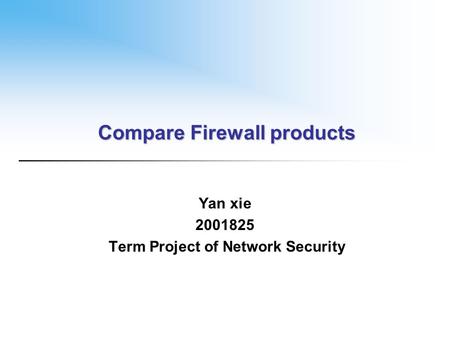 Compare Firewall products Yan xie 2001825 Term Project of Network Security.