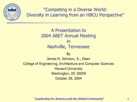 “Leadership for America and the Global Community”1 “Competing in a Diverse World: Diversity in Learning from an HBCU Perspective” A Presentation to 2004.