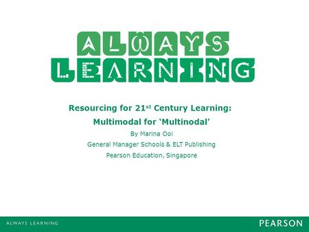 SINGAPORE SCHOOLS Strategic Planning Meeting 2011 28 – 29 April Resourcing for 21 st Century Learning: Multimodal for ‘Multinodal’ By Marina Ooi General.