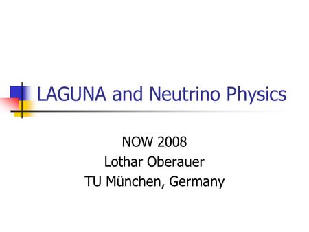 LAGUNA and Neutrino Physics NOW 2008 Lothar Oberauer TU München, Germany.