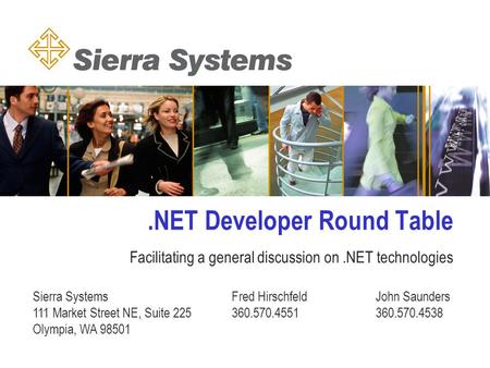 .NET Developer Round Table Facilitating a general discussion on.NET technologies Sierra Systems Fred HirschfeldJohn Saunders 111 Market Street NE, Suite.