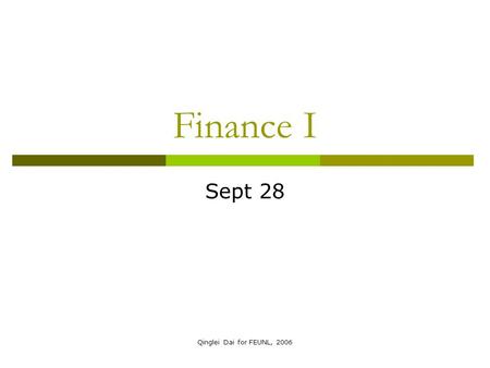 Qinglei Dai for FEUNL, 2006 Finance I Sept 28. Qinglei Dai for FEUNL, 2006 Topic covered  Bonds  Pricing of bonds  Interest rates and bond prices 