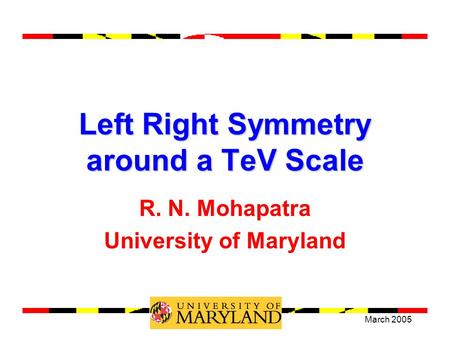 March 2005 Theme Group 2 Left Right Symmetry around a TeV Scale R. N. Mohapatra University of Maryland.