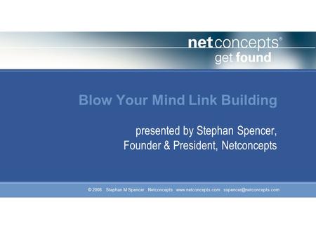 © 2008 Stephan M Spencer Netconcepts  Blow Your Mind Link Building presented by Stephan Spencer, Founder &