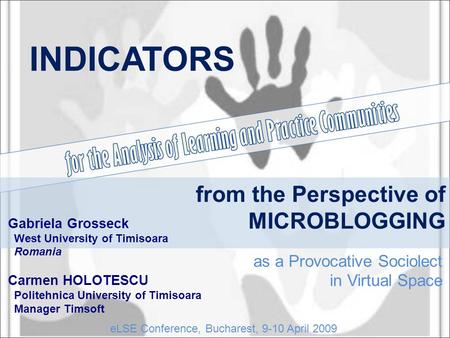 From the Perspective of MICROBLOGGING as a Provocative Sociolect in Virtual Space INDICATORS Gabriela Grosseck West University of Timisoara Romania Carmen.