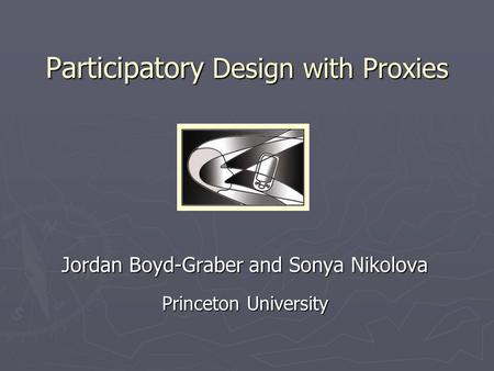 Participatory Design with Proxies Jordan Boyd-Graber and Sonya Nikolova Princeton University.